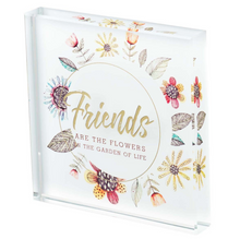 Load image into Gallery viewer, beautiful glass plaque that states &quot;Friends are the flowers in the garden of life&quot;.  Perfect inspiration for your good friend.  Décor for home or office.  Can stand alone. Great for desk or shelf.  She&#39;ll love it.  Your best friend  will love it. Encased in etched flowers
